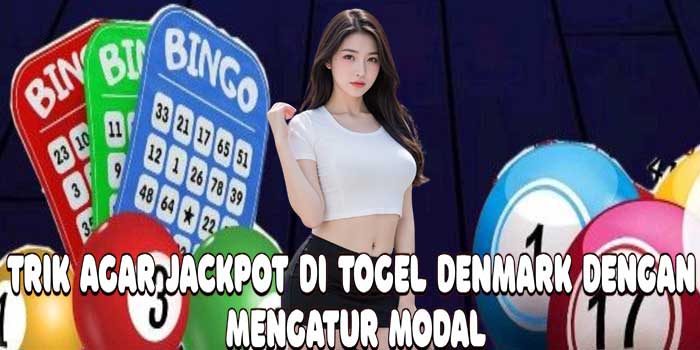 Trik Agar Jackpot Di Togel Denmark Dengan Mengatur Modal