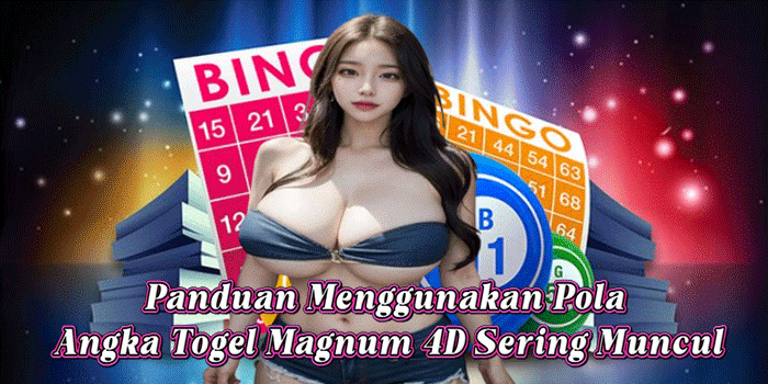 Panduan Menggunakan Pola Angka Togel Magnum 4D Sering Muncul
