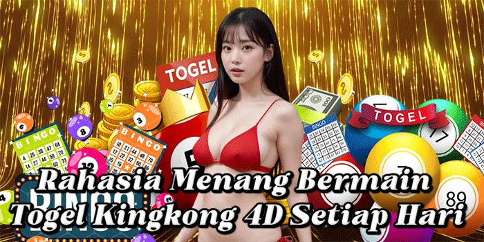 Rahasia Menang Bermain Togel Kingkong 4D Setiap Hari