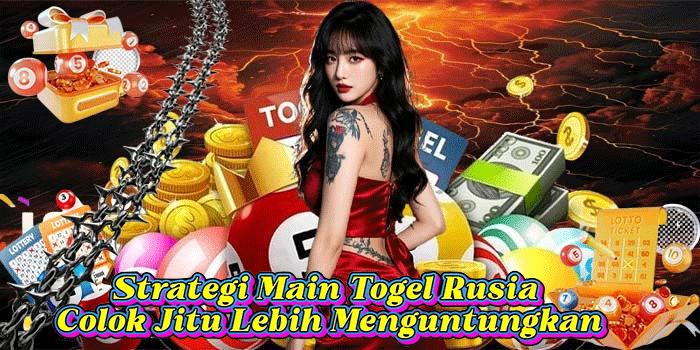 Strategi Main Togel Rusia Colok Jitu Lebih Menguntungkan
