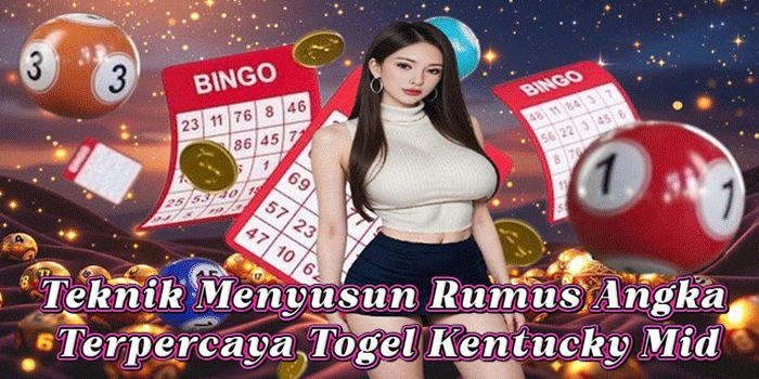 Teknik Menyusun Rumus Angka Terpercaya Togel Kentucky Mid