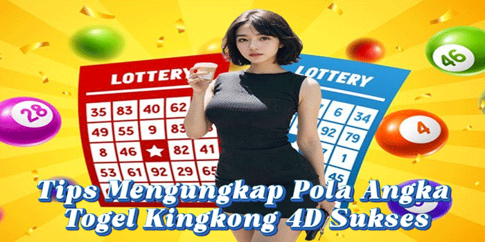 Tips Mengungkap Pola Angka Togel Kingkong 4D Sukses