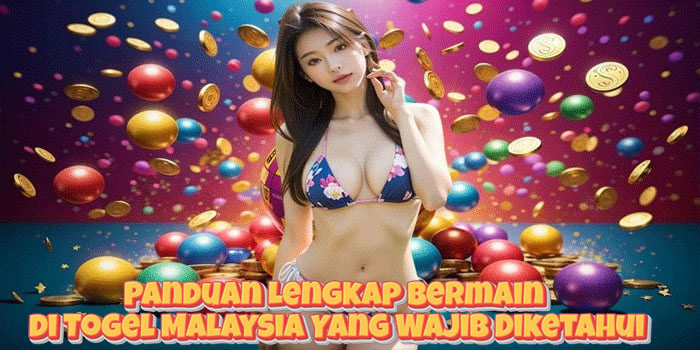 Panduan Lengkap Bermain di Togel Malaysia Yang Wajib Diketahui