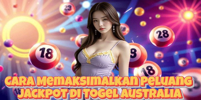 Cara Memaksimalkan Peluang Jackpot di Togel Australia Cara Memaksimalkan Peluang Jackpot di Togel Australia
