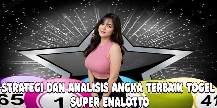 Strategi dan Analisis Angka Terbaik Togel Super Enalotto
