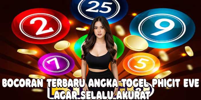 Bocoran Terbaru Angka Togel Phicit Eve Agar Selalu Akurat