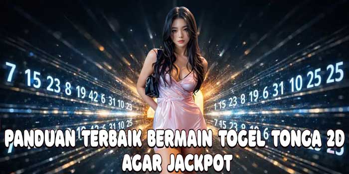 Panduan Terbaik Bermain Togel Tonga 2D Agar Jackpot